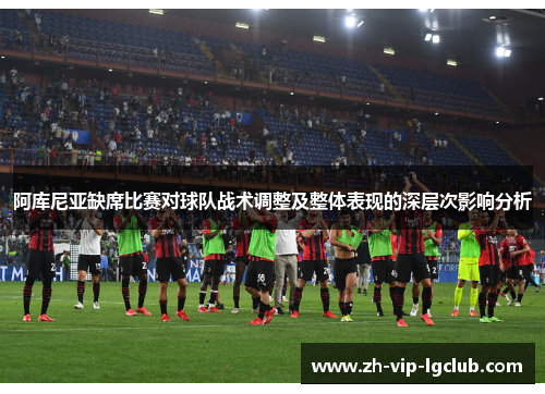 阿库尼亚缺席比赛对球队战术调整及整体表现的深层次影响分析