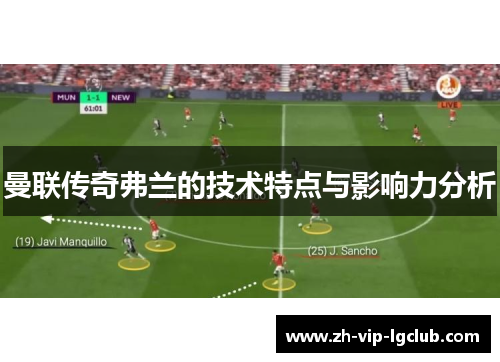 曼联传奇弗兰的技术特点与影响力分析 曼联传奇弗兰的技术特点与影响力分析