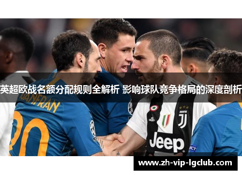 英超欧战名额分配规则全解析 影响球队竞争格局的深度剖析