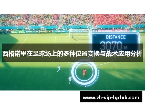 西格诺里在足球场上的多种位置变换与战术应用分析