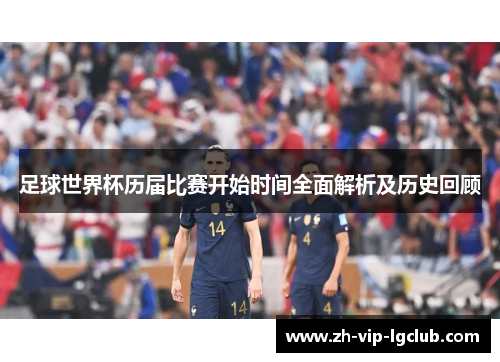足球世界杯历届比赛开始时间全面解析及历史回顾