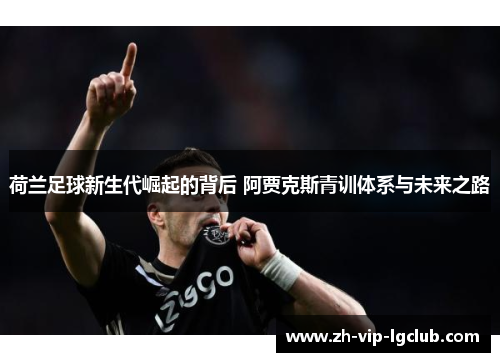 荷兰足球新生代崛起的背后 阿贾克斯青训体系与未来之路
