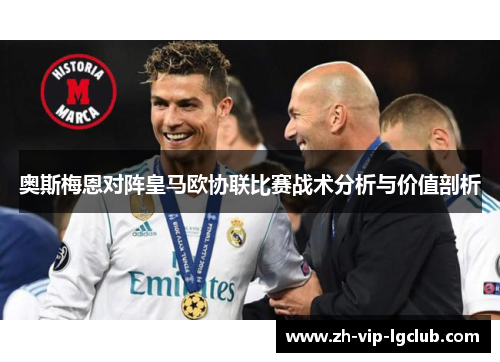 奥斯梅恩对阵皇马欧协联比赛战术分析与价值剖析