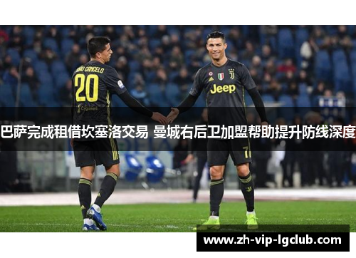 巴萨完成租借坎塞洛交易 曼城右后卫加盟帮助提升防线深度