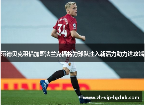 范德贝克租借加盟法兰克福将为球队注入新活力助力进攻端 范德贝克租借加盟法兰克福将为球队注入新活力助力进攻端