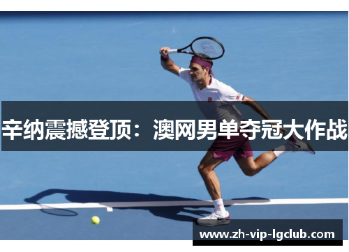 辛纳震撼登顶：澳网男单夺冠大作战