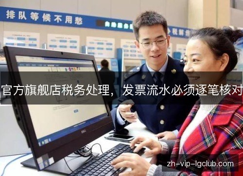 官方旗舰店税务处理，发票流水必须逐笔核对